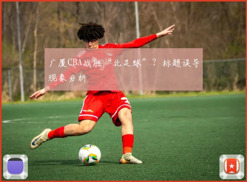 广厦CBA战胜“北足球”?标题误导现象分析